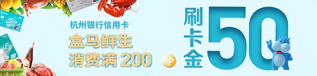 刷杭州银行信用卡 盒马生鲜消费满200送50刷卡金